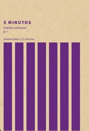 Capa de um livro composta por um fundo bege e faixas verticais roxas com o escrito: 5 minutos, Marília Carbonari O - Dramaturgia / Urutau